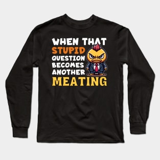 Angry Duck in Suit: "When That Question Becomes Another Meeting" Long Sleeve T-Shirt